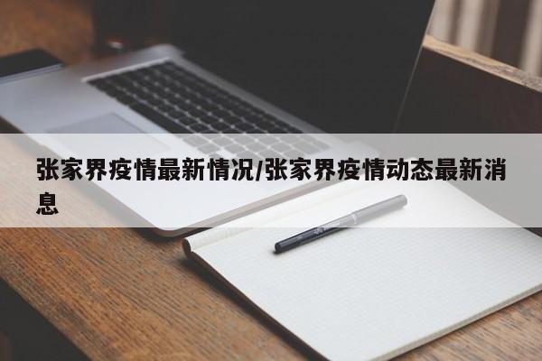 张家界疫情最新情况/张家界疫情动态最新消息