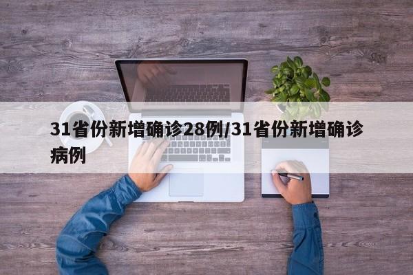 31省份新增确诊28例/31省份新增确诊病例