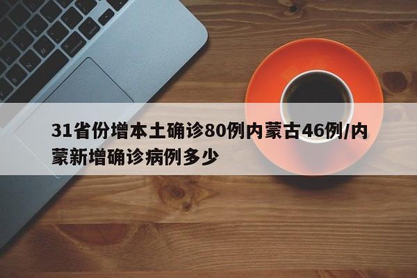 31省份增本土确诊80例内蒙古46例/内蒙新增确诊病例多少