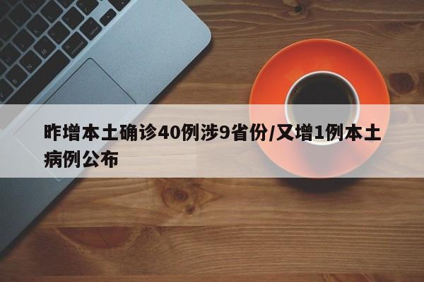 昨增本土确诊40例涉9省份/又增1例本土病例公布
