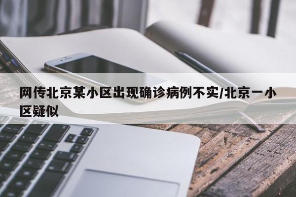 网传北京某小区出现确诊病例不实/北京一小区疑似