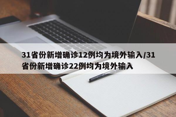 31省份新增确诊12例均为境外输入/31省份新增确诊22例均为境外输入