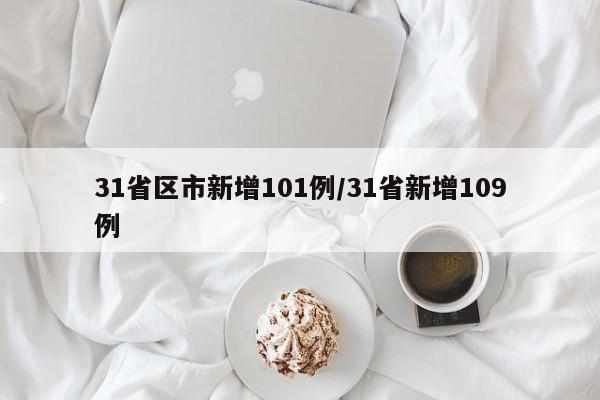 31省区市新增101例/31省新增109例