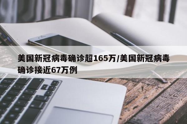美国新冠病毒确诊超165万/美国新冠病毒确诊接近67万例